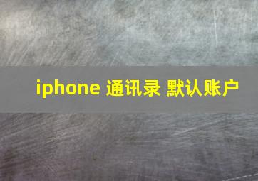 iphone 通讯录 默认账户